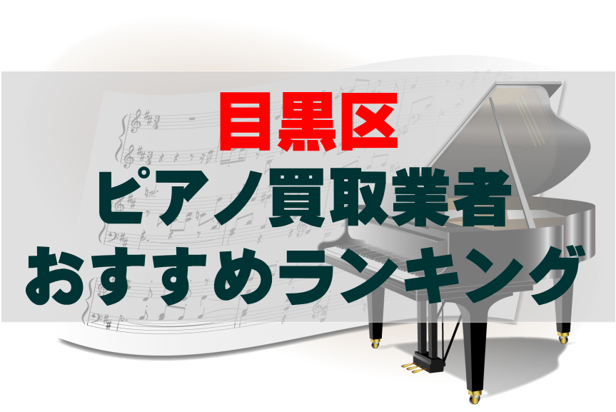 【ピアノ買取】目黒区でのおすすめ買取業者ランキングTOP10！どこがいい？