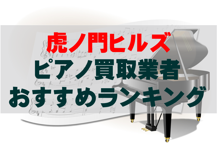 【ピアノ買取】虎ノ門ヒルズでのおすすめ買取業者ランキングTOP10！どこがいい？