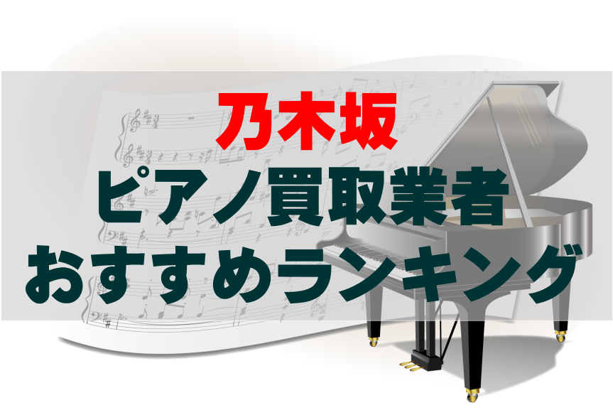 【ピアノ買取】乃木坂でのおすすめ買取業者ランキングTOP10！どこがいい？