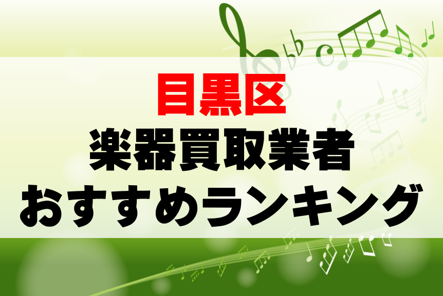 【楽器買取】目黒区でのおすすめ買取業者ランキングTOP10！持ち込み・高価買取可能なのは？