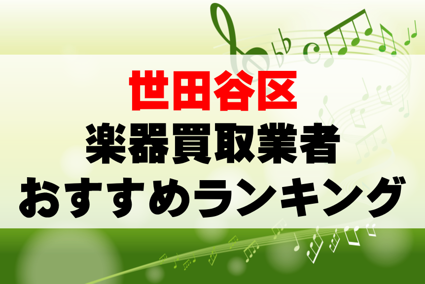 【楽器買取】世田谷区でのおすすめ買取業者ランキングTOP10！持ち込み・高価買取可能なのは？