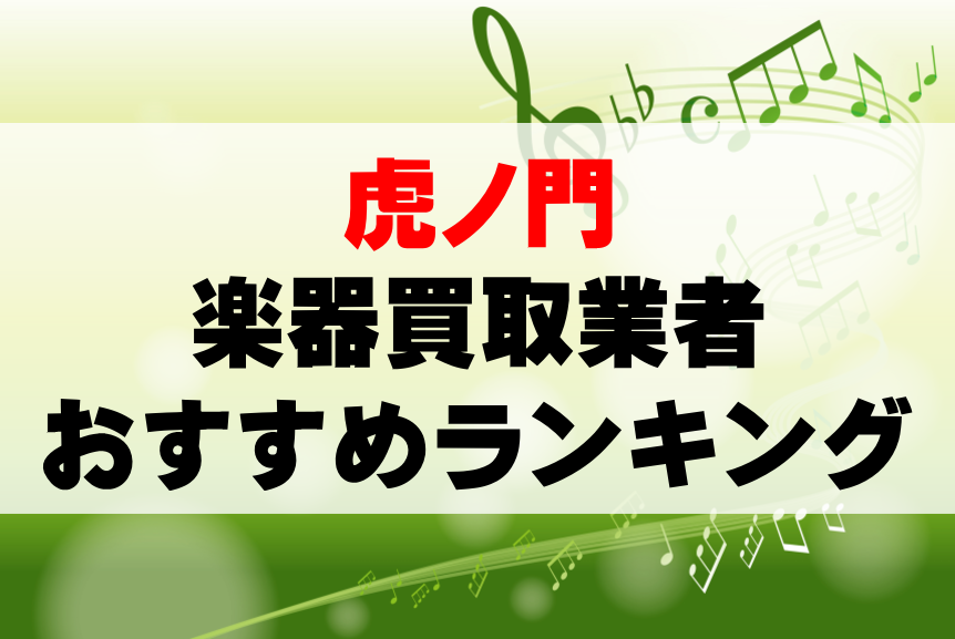 【楽器買取】虎ノ門でのおすすめ買取業者ランキングTOP10！持ち込み・高価買取可能なのは？