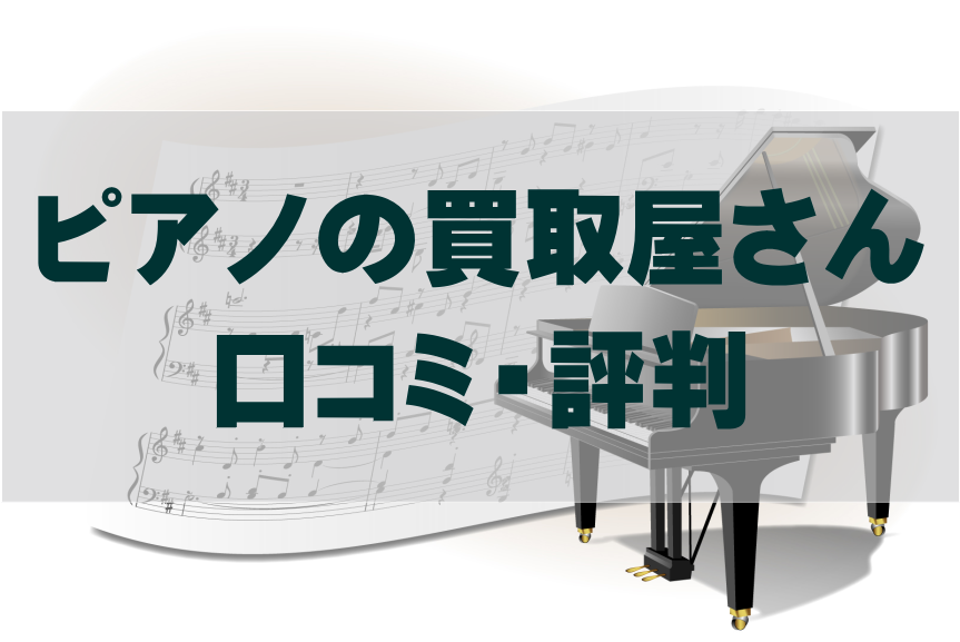 【ヤバイ】ピアノの買取屋さんの悪い口コミから良い評判までを徹底解説！